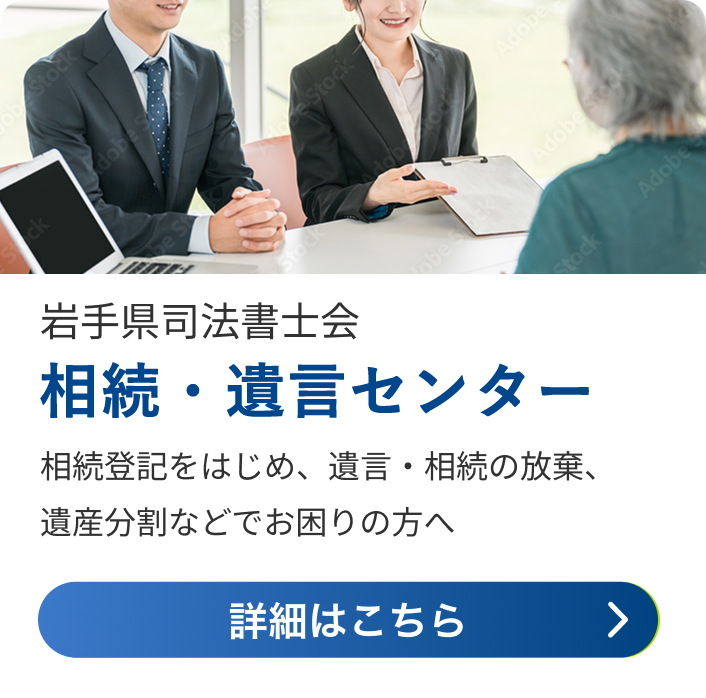 岩手県司法書士会 相続・遺言センター 相続登記をはじめ、遺言・相続の放棄、遺産分割などでお困りの方へ